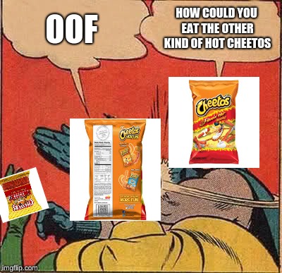 Batman Slapping Robin | OOF; HOW COULD YOU EAT THE OTHER KIND OF HOT CHEETOS | image tagged in memes,batman slapping robin | made w/ Imgflip meme maker