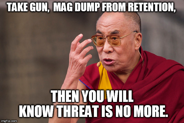 angry dalai lama | TAKE GUN, 
MAG DUMP FROM RETENTION, THEN YOU WILL KNOW THREAT IS NO MORE. | image tagged in angry dalai lama | made w/ Imgflip meme maker
