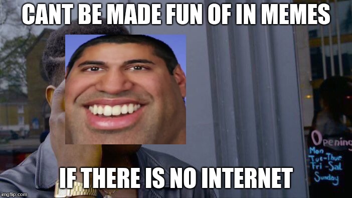 Roll Safe Think About It | CANT BE MADE FUN OF IN MEMES; IF THERE IS NO INTERNET | image tagged in memes,roll safe think about it | made w/ Imgflip meme maker