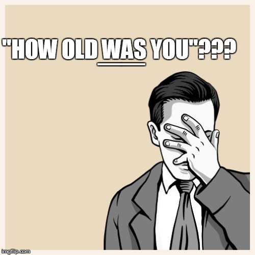 "HOW OLD WAS YOU"??? __ | made w/ Imgflip meme maker
