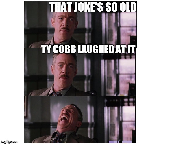 THAT JOKE'S SO OLD TY COBB LAUGHED AT IT | made w/ Imgflip meme maker