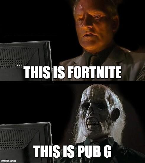 I'll Just Wait Here Meme | THIS IS FORTNITE; THIS IS PUB G | image tagged in memes,ill just wait here | made w/ Imgflip meme maker