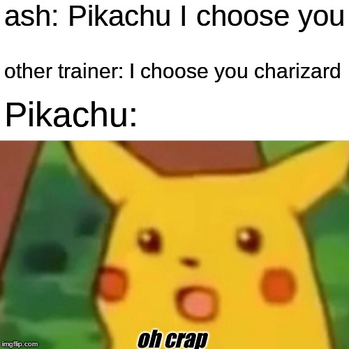 its about time pikachu started losing battles | ash: Pikachu I choose you; other trainer: I choose you charizard; Pikachu:; oh crap | image tagged in memes,surprised pikachu | made w/ Imgflip meme maker