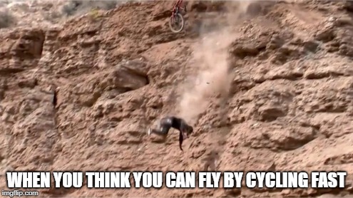 cycling fast | WHEN YOU THINK YOU CAN FLY BY CYCLING FAST | image tagged in memes,cycling | made w/ Imgflip meme maker