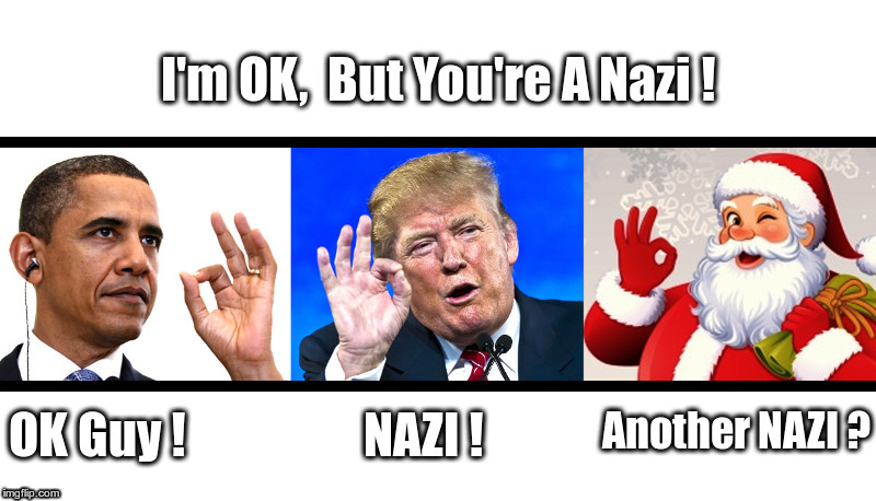 I'm OK, But You're A Nazi! | image tagged in obama,ok,trump,santa claus,nazis,who knew | made w/ Imgflip meme maker