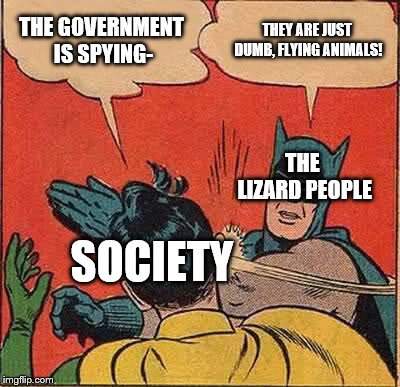 the truth about that weird pigeon that stared at you in the eyes for 15 minutes straight on that one summer day | THE GOVERNMENT IS SPYING-; THEY ARE JUST DUMB, FLYING ANIMALS! THE LIZARD PEOPLE; SOCIETY | image tagged in memes,batman slapping robin | made w/ Imgflip meme maker