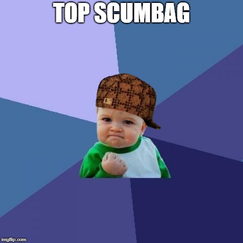 Success Kid Meme | TOP SCUMBAG | image tagged in memes,success kid,scumbag | made w/ Imgflip meme maker