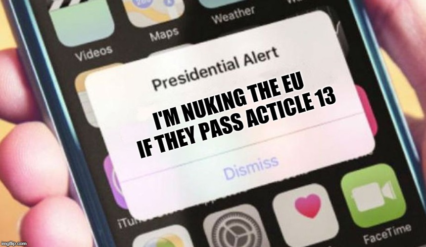 Presidential Alert | I'M NUKING THE EU IF THEY PASS ACTICLE 13 | image tagged in memes,presidential alert | made w/ Imgflip meme maker