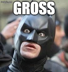 Batman shocked | GROSS | image tagged in batman shocked | made w/ Imgflip meme maker