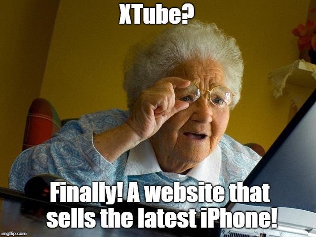 Grandma Finds The Internet Meme | XTube? Finally! A website that sells the latest iPhone! | image tagged in memes,grandma finds the internet | made w/ Imgflip meme maker