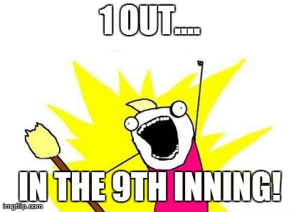 X All The Y Meme | 1 OUT.... IN THE 9TH INNING! | image tagged in memes,x all the y | made w/ Imgflip meme maker