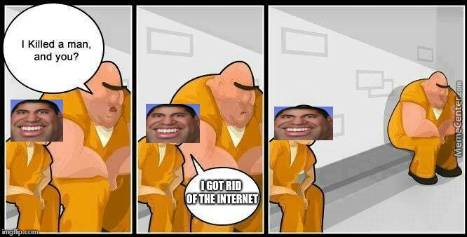 prisoners blank | I GOT RID OF THE INTERNET | image tagged in prisoners blank | made w/ Imgflip meme maker