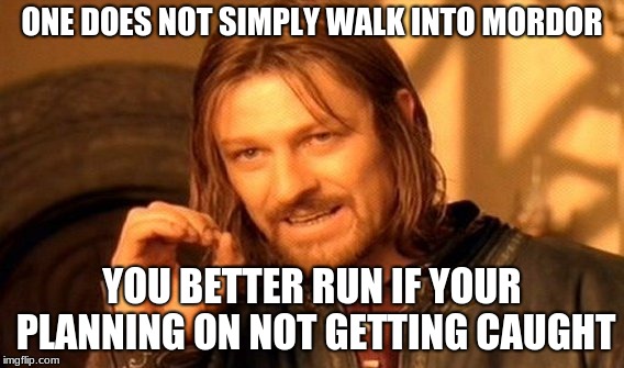 One Does Not Simply | ONE DOES NOT SIMPLY WALK INTO MORDOR; YOU BETTER RUN IF YOUR PLANNING ON NOT GETTING CAUGHT | image tagged in memes,one does not simply | made w/ Imgflip meme maker