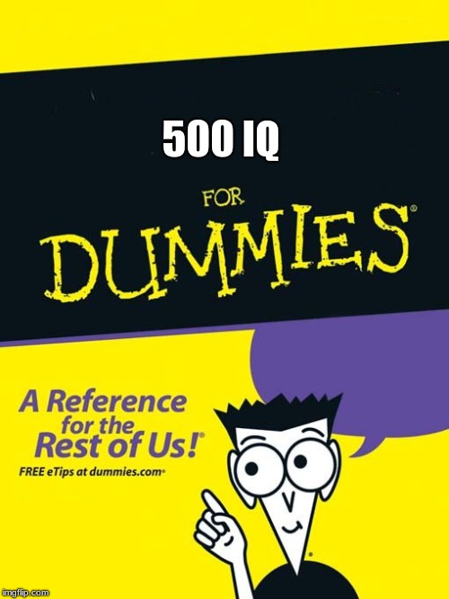 only true memers will get this | 500 IQ | image tagged in for dummies book,iq | made w/ Imgflip meme maker
