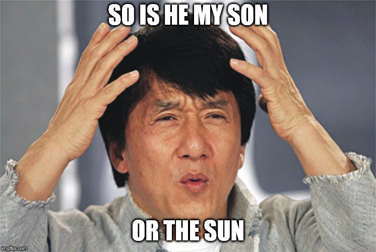 Jackie Chan Confused | SO IS HE MY SON OR THE SUN | image tagged in jackie chan confused | made w/ Imgflip meme maker