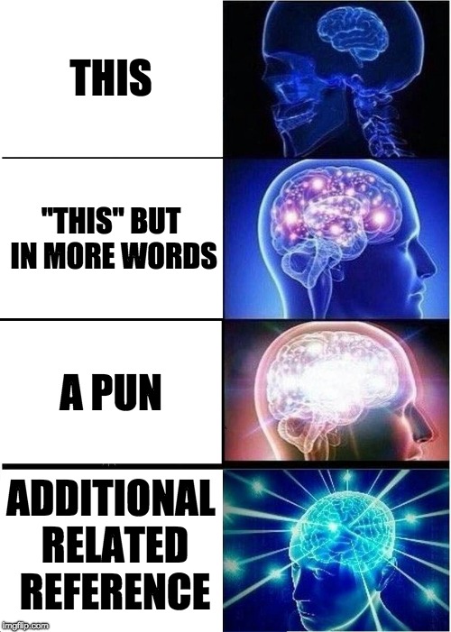 Expanding Brain Meme | THIS; "THIS" BUT IN MORE WORDS; A PUN; ADDITIONAL RELATED REFERENCE | image tagged in memes,expanding brain | made w/ Imgflip meme maker