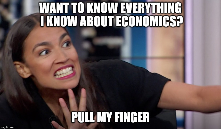 occasio-cortez | WANT TO KNOW EVERYTHING I KNOW ABOUT ECONOMICS? PULL MY FINGER | image tagged in occasio-cortez | made w/ Imgflip meme maker