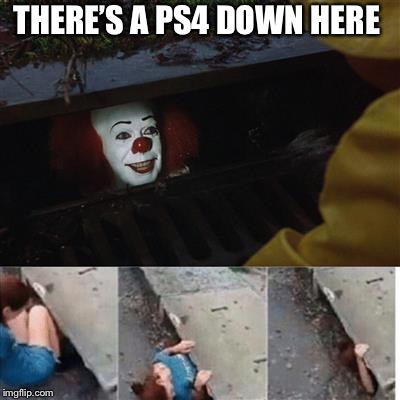 IT Sewer / Clown  | THERE’S A PS4 DOWN HERE | image tagged in it sewer / clown | made w/ Imgflip meme maker
