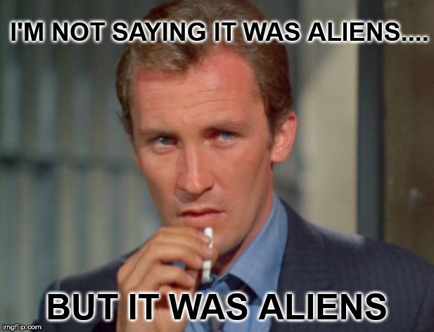Aliens (Invaders) | I'M NOT SAYING IT WAS ALIENS.... BUT IT WAS ALIENS | image tagged in aliens | made w/ Imgflip meme maker