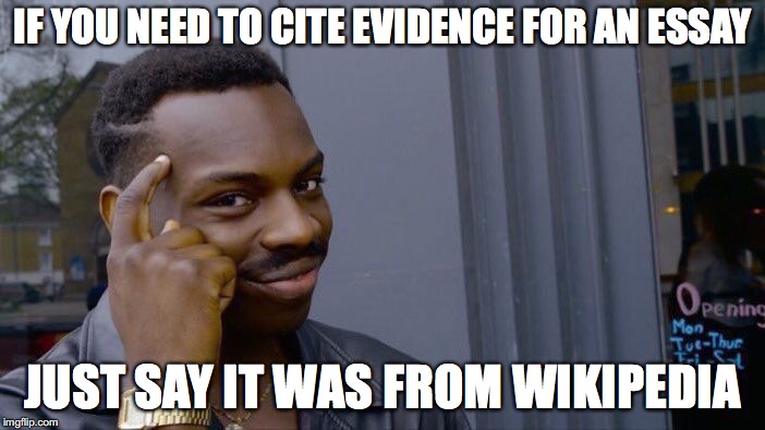 I've done this before! |  IF YOU NEED TO CITE EVIDENCE FOR AN ESSAY; JUST SAY IT WAS FROM WIKIPEDIA | image tagged in memes,roll safe think about it | made w/ Imgflip meme maker