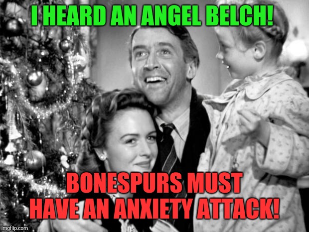 Every time an angel belches Mueller gets closer. .. | I HEARD AN ANGEL BELCH! BONESPURS MUST HAVE AN ANXIETY ATTACK! | image tagged in it's a wonderful life,donald trump,robert mueller,republicans | made w/ Imgflip meme maker
