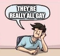 THEY’RE REALLY ALL GAY | made w/ Imgflip meme maker