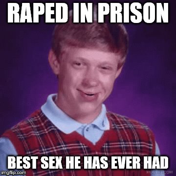 RAPED IN PRISON BEST SEX HE HAS EVER HAD | made w/ Imgflip meme maker