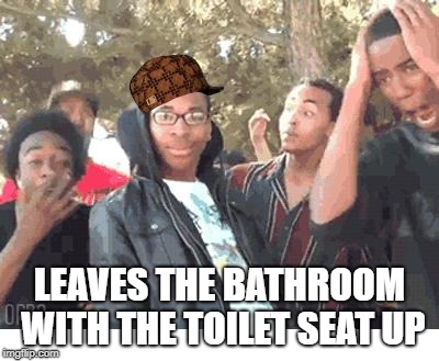 OOOOHHHH!!!! | LEAVES THE BATHROOM WITH THE TOILET SEAT UP | image tagged in oooohhhh,scumbag | made w/ Imgflip meme maker