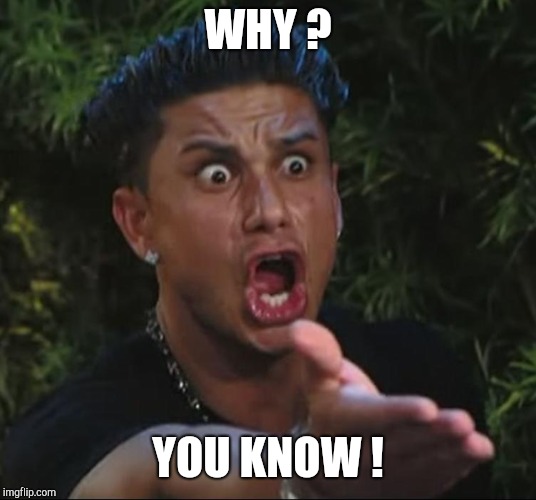 situation | WHY ? YOU KNOW ! | image tagged in situation | made w/ Imgflip meme maker