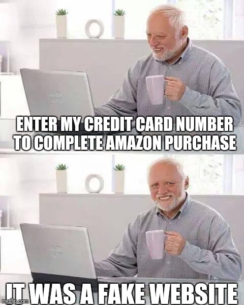 Hide the Pain Harold Meme | ENTER MY CREDIT CARD NUMBER TO COMPLETE AMAZON PURCHASE; IT WAS A FAKE WEBSITE | image tagged in memes,hide the pain harold | made w/ Imgflip meme maker