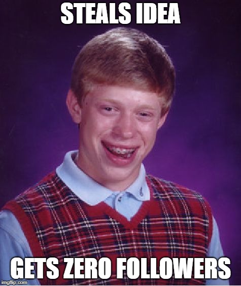 Bad Luck Brian Meme | STEALS IDEA GETS ZERO FOLLOWERS | image tagged in memes,bad luck brian | made w/ Imgflip meme maker