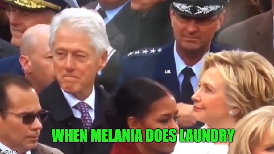 Bill Clinton checking out Melania | WHEN MELANIA DOES LAUNDRY | image tagged in bill clinton checking out melania | made w/ Imgflip meme maker