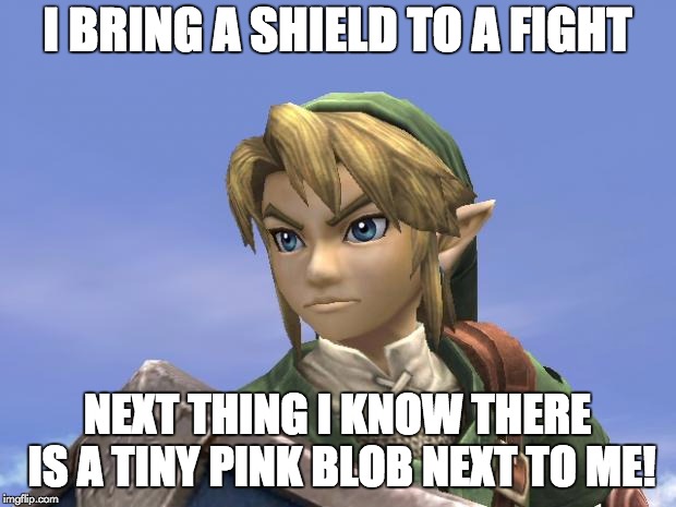 Weekly Submission Meme - Week 2 | Super Smash Bros. Ultimate | I BRING A SHIELD TO A FIGHT; NEXT THING I KNOW THERE IS A TINY PINK BLOB NEXT TO ME! | image tagged in link | made w/ Imgflip meme maker