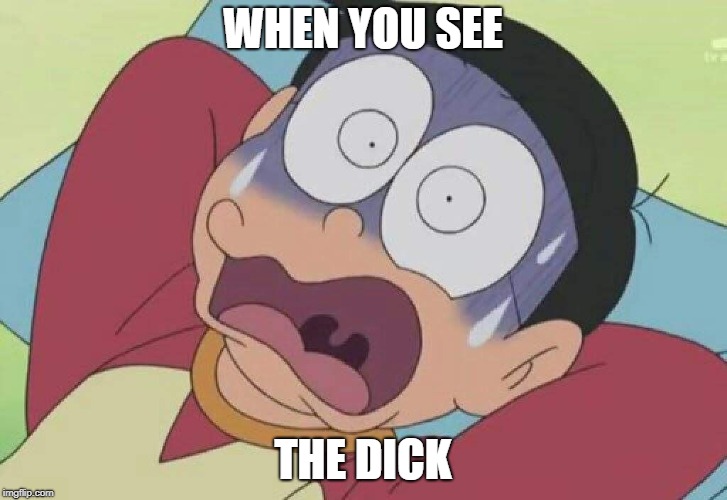 When you see the dick | WHEN YOU SEE; THE DICK | image tagged in doraemon,when you see it,dick | made w/ Imgflip meme maker