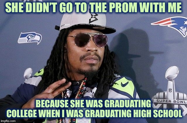 Beastmode Fired | SHE DIDN’T GO TO THE PROM WITH ME BECAUSE SHE WAS GRADUATING COLLEGE WHEN I WAS GRADUATING HIGH SCHOOL | image tagged in beastmode fired | made w/ Imgflip meme maker