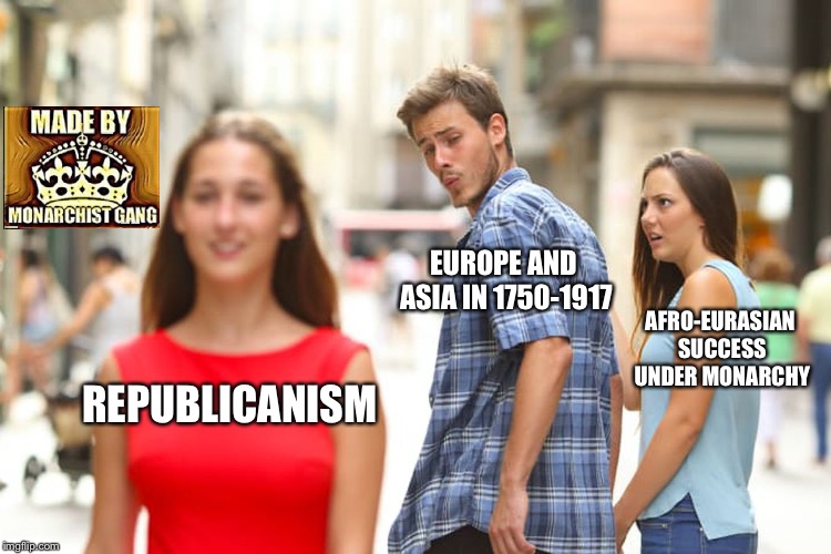 Distracted Boyfriend Meme | REPUBLICANISM EUROPE AND ASIA IN 1750-1917 AFRO-EURASIAN SUCCESS UNDER MONARCHY | image tagged in memes,distracted boyfriend | made w/ Imgflip meme maker