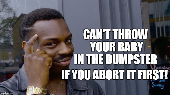 Roll Safe Think About It Meme | CAN'T THROW YOUR BABY IN THE DUMPSTER IF YOU ABORT IT FIRST! | image tagged in memes,roll safe think about it | made w/ Imgflip meme maker