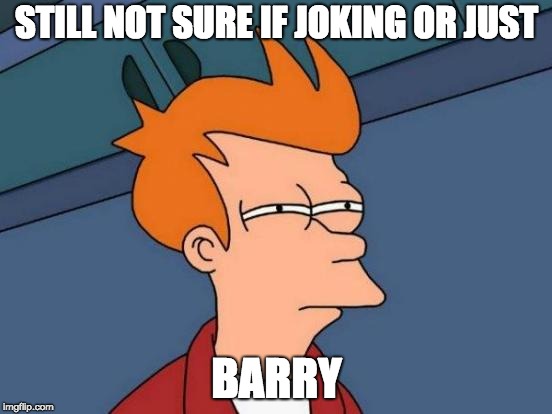 Futurama Fry Meme | STILL NOT SURE IF JOKING OR JUST; BARRY | image tagged in memes,futurama fry | made w/ Imgflip meme maker