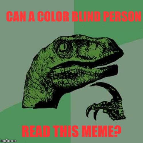 Philosoraptor Meme | CAN A COLOR BLIND PERSON; READ THIS MEME? | image tagged in memes,philosoraptor | made w/ Imgflip meme maker