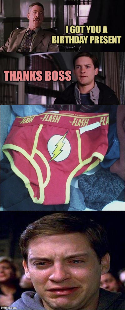 It's the thought that counts. | I GOT YOU A BIRTHDAY PRESENT; THANKS BOSS | image tagged in memes,peter parker cry,the flash,underwear,funny | made w/ Imgflip meme maker