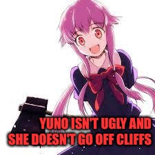 Yuno | YUNO ISN'T UGLY AND SHE DOESN'T GO OFF CLIFFS | image tagged in yuno | made w/ Imgflip meme maker