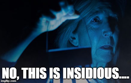 insidious | NO, THIS IS INSIDIOUS.... | image tagged in insidious | made w/ Imgflip meme maker