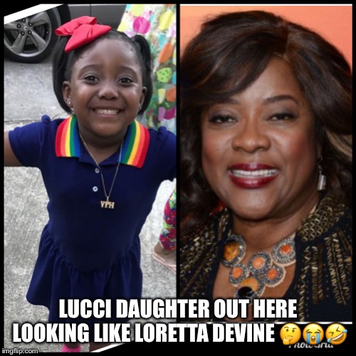 LUCCI DAUGHTER OUT HERE LOOKING LIKE LORETTA DEVINE 🤔😭🤣 | image tagged in funny memes,funny,hilarious,comedy | made w/ Imgflip meme maker