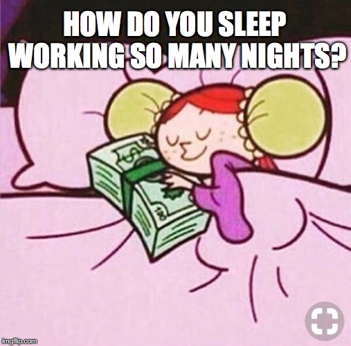HOW DO YOU SLEEP WORKING SO MANY NIGHTS? | made w/ Imgflip meme maker