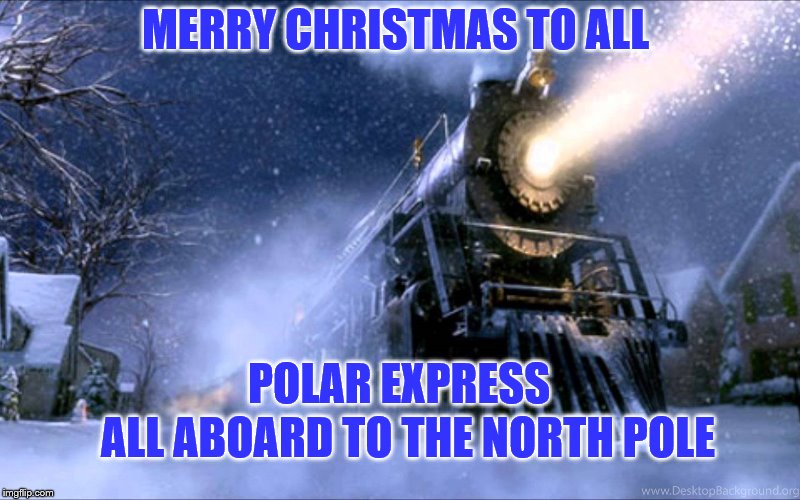 polar express train | MERRY CHRISTMAS TO ALL; POLAR EXPRESS; ALL ABOARD TO THE NORTH POLE | image tagged in polar express train,merry christmas,train,north pole | made w/ Imgflip meme maker