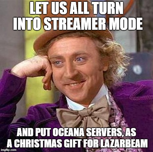 Creepy Condescending Wonka Meme | LET US ALL TURN INTO STREAMER MODE; AND PUT OCEANA SERVERS, AS A CHRISTMAS GIFT FOR LAZARBEAM | image tagged in memes,creepy condescending wonka | made w/ Imgflip meme maker