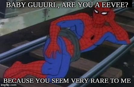 Pokemon nerd pick up lines 101 XD
 | BABY GUUURL, ARE YOU A EEVEE? BECAUSE YOU SEEM VERY RARE TO ME | image tagged in memes,sexy railroad spiderman,spiderman | made w/ Imgflip meme maker