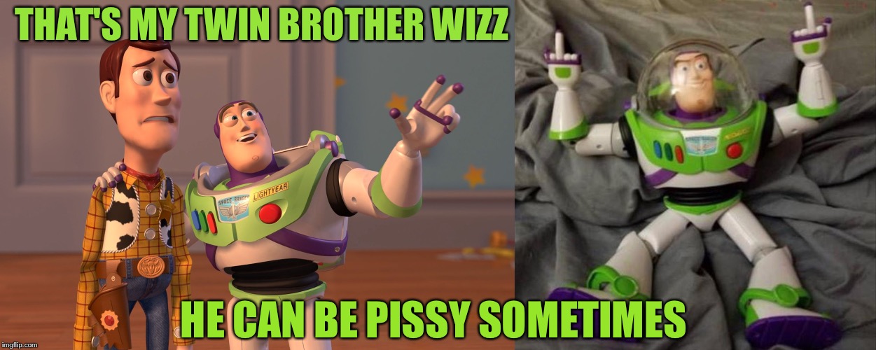 To infinity and shut the hell up. | THAT'S MY TWIN BROTHER WIZZ; HE CAN BE PISSY SOMETIMES | image tagged in memes,x x everywhere,twin,funny | made w/ Imgflip meme maker