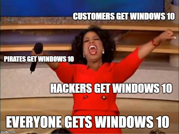 Oprah You Get A Meme | CUSTOMERS GET WINDOWS 10; PIRATES GET WINDOWS 10; HACKERS GET WINDOWS 10; EVERYONE GETS WINDOWS 10 | image tagged in memes,oprah you get a | made w/ Imgflip meme maker