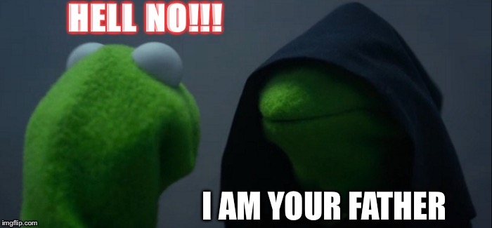 Evil Kermit | HELL NO!!! I AM YOUR FATHER | image tagged in memes,evil kermit | made w/ Imgflip meme maker